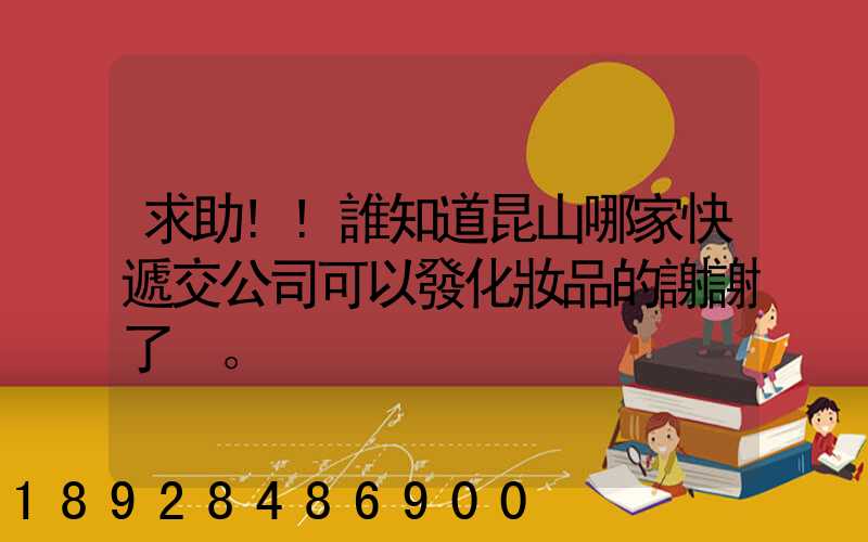 求助!!誰知道昆山哪家快遞交公司可以發化妝品的謝謝了。